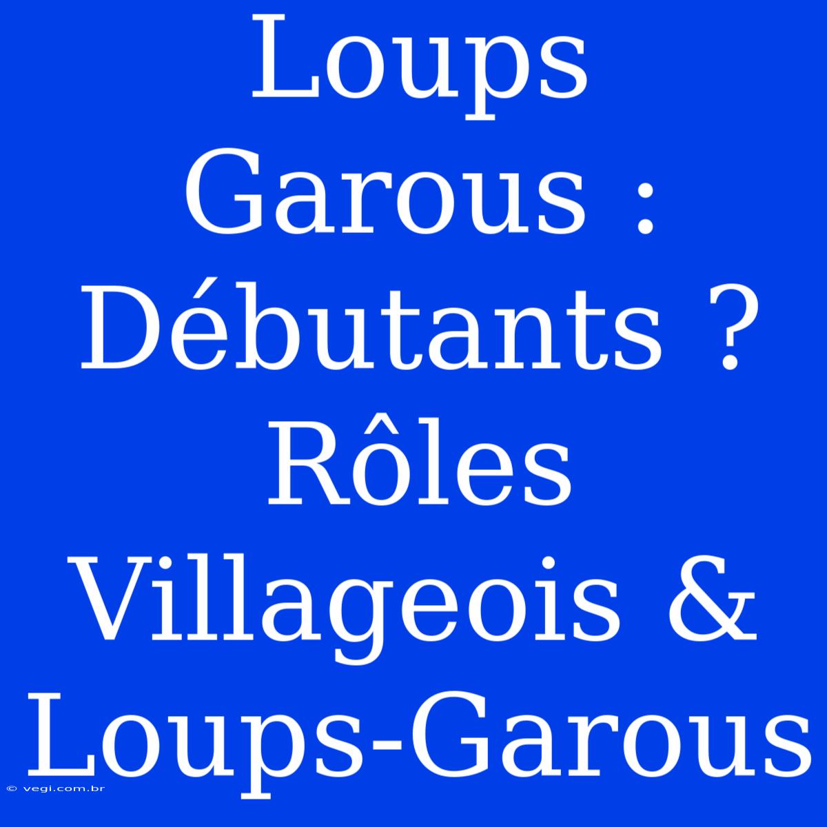 Loups Garous : Débutants ? Rôles Villageois & Loups-Garous 