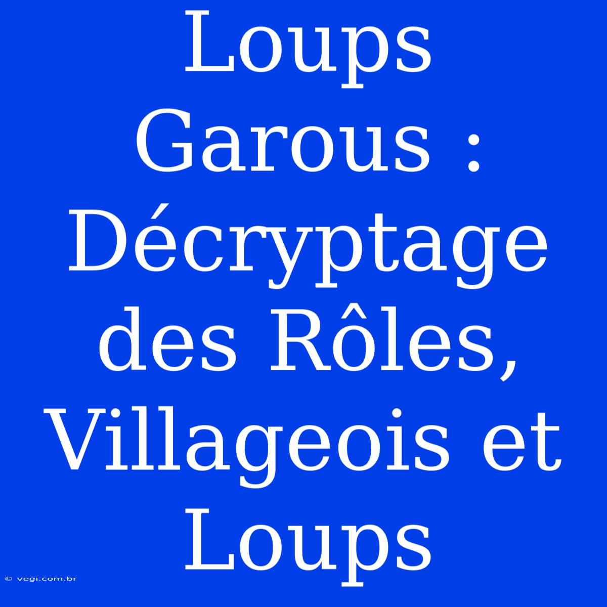 Loups Garous : Décryptage Des Rôles, Villageois Et Loups