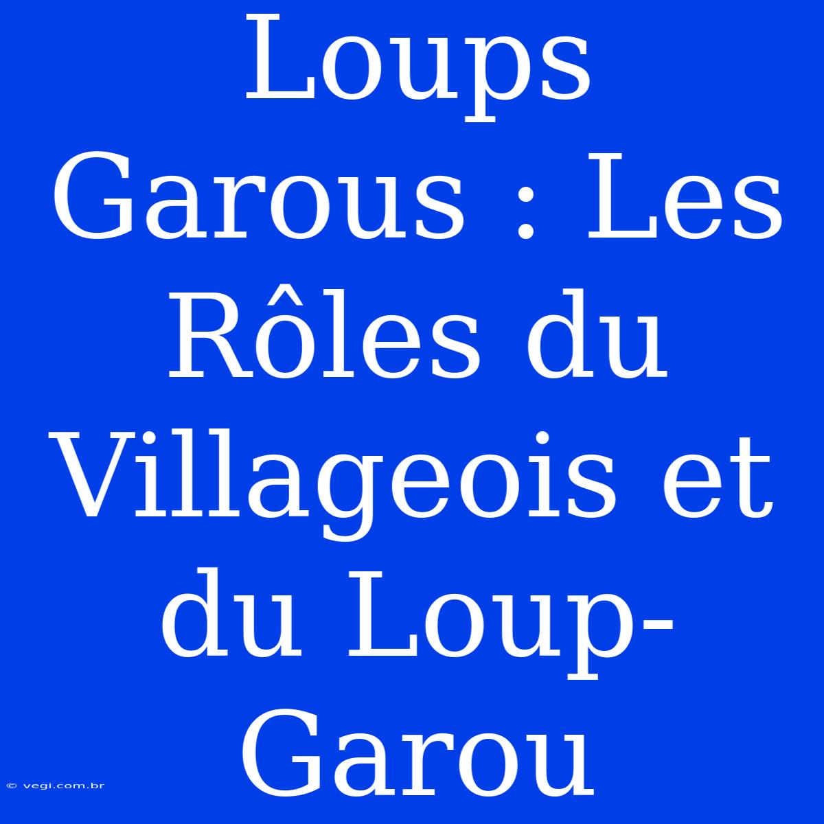 Loups Garous : Les Rôles Du Villageois Et Du Loup-Garou