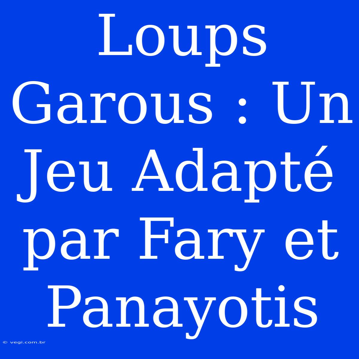 Loups Garous : Un Jeu Adapté Par Fary Et Panayotis