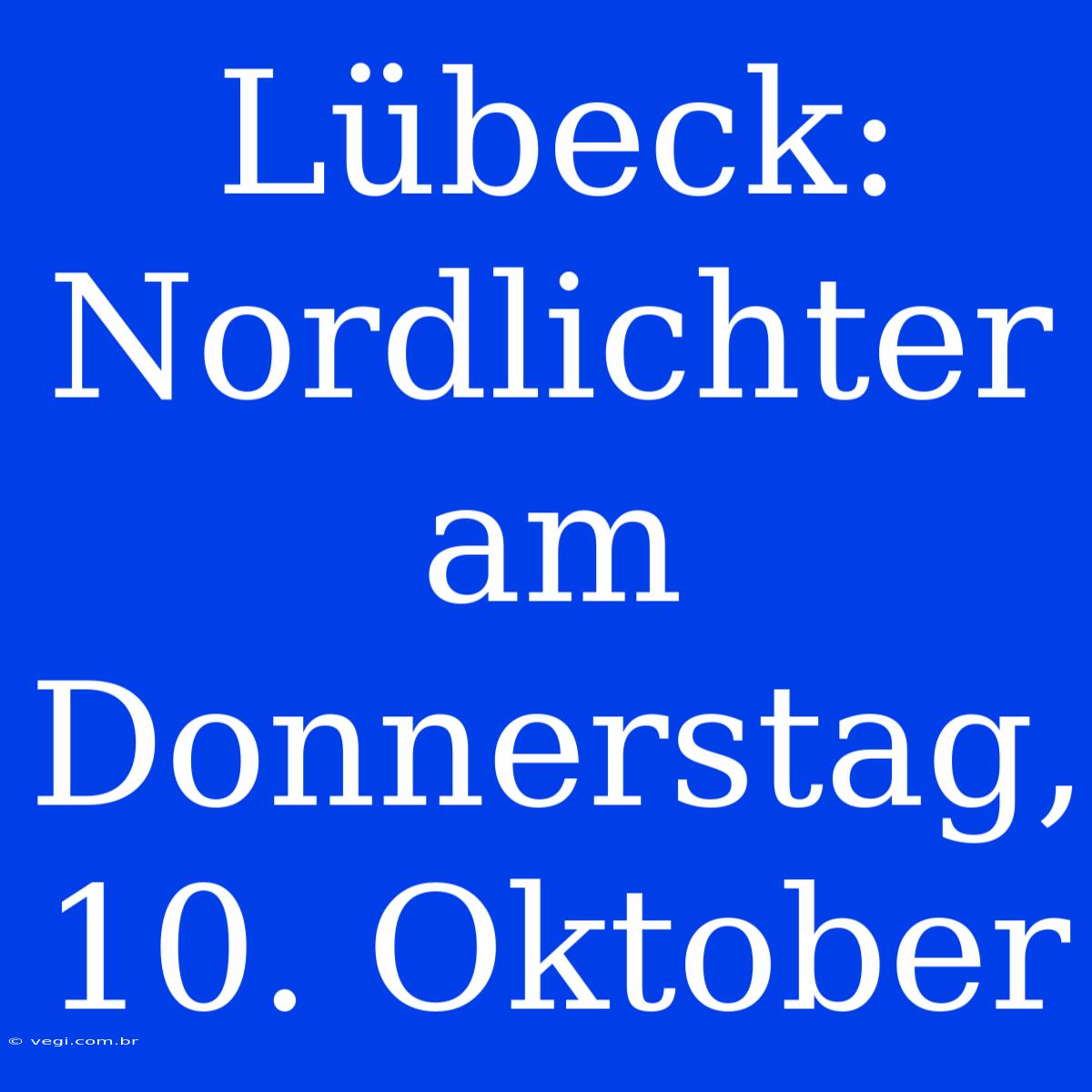 Lübeck: Nordlichter Am Donnerstag, 10. Oktober