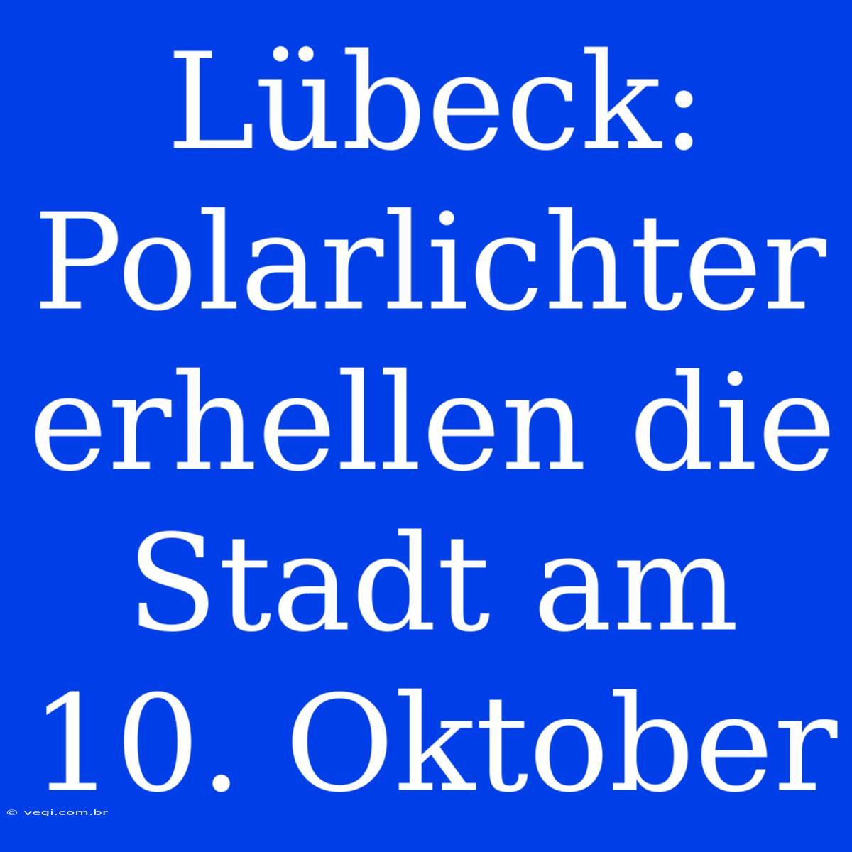 Lübeck: Polarlichter Erhellen Die Stadt Am 10. Oktober