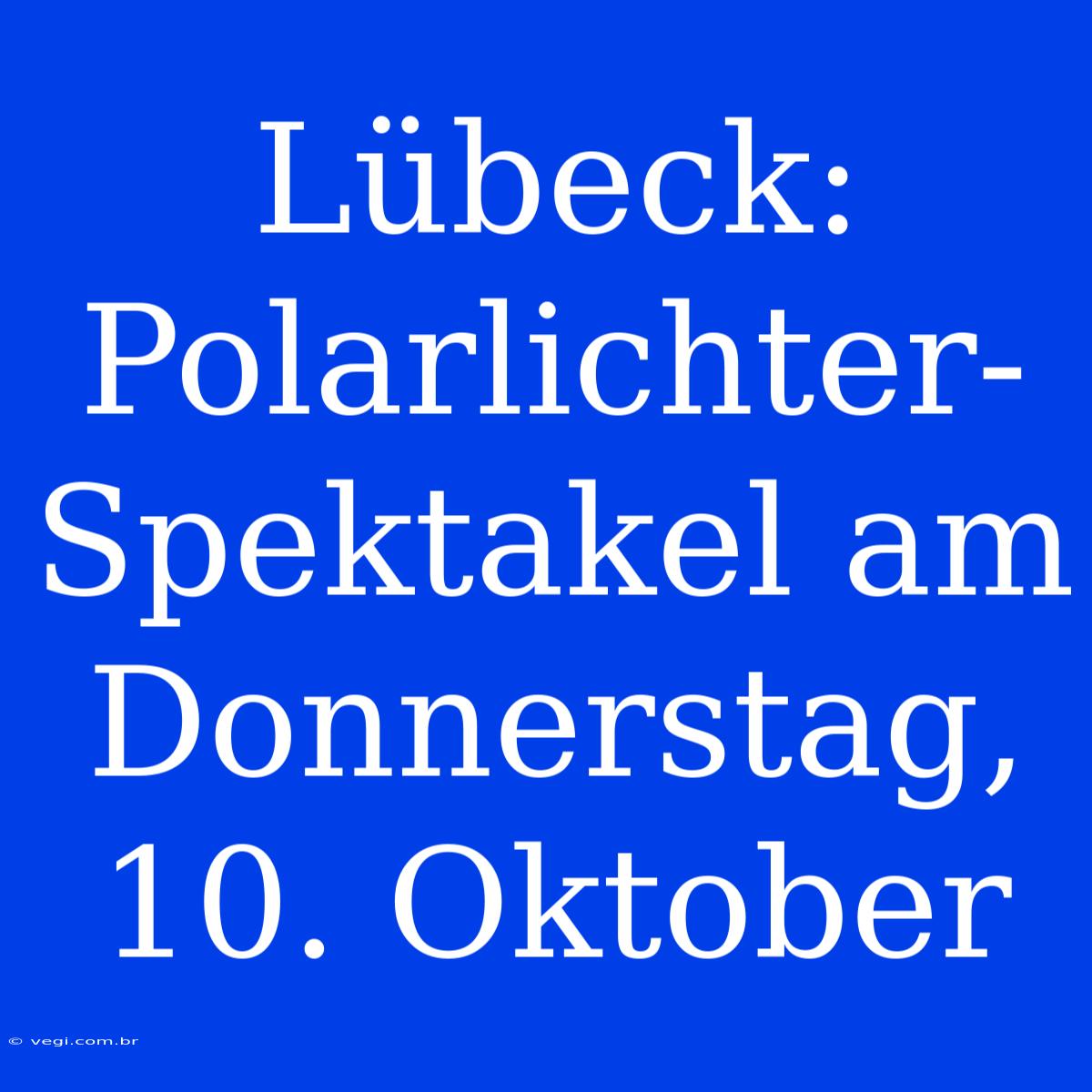 Lübeck: Polarlichter-Spektakel Am Donnerstag, 10. Oktober