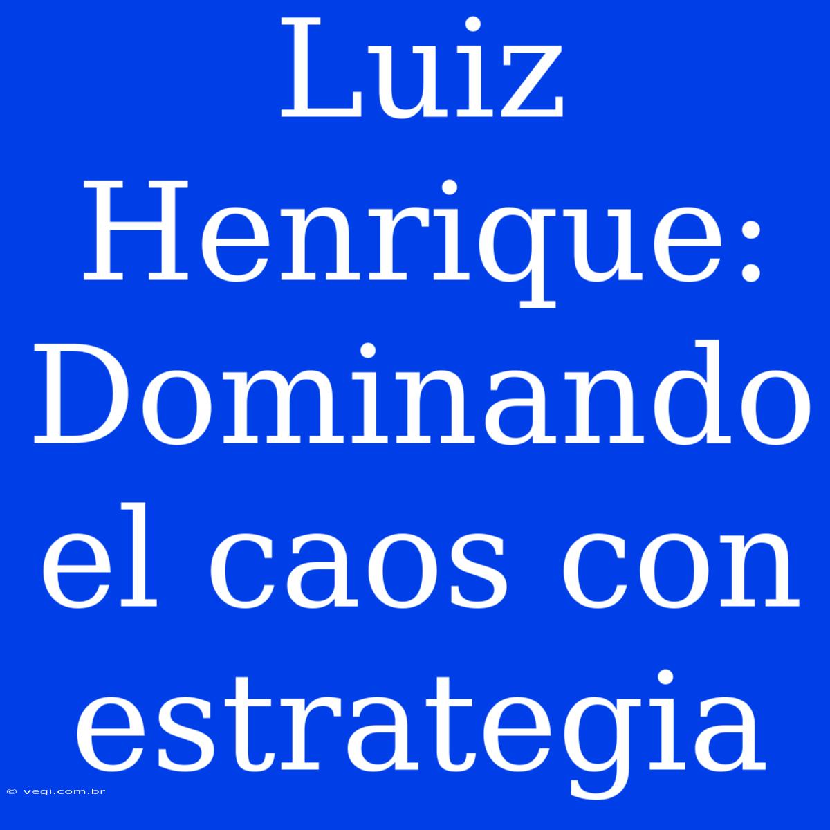 Luiz Henrique: Dominando El Caos Con Estrategia