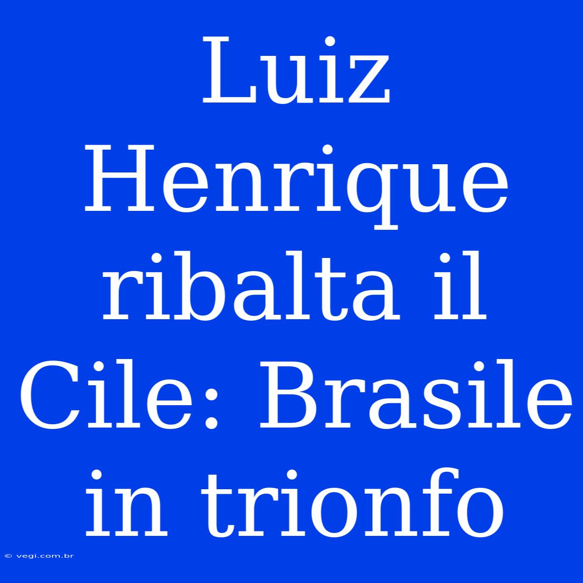 Luiz Henrique Ribalta Il Cile: Brasile In Trionfo