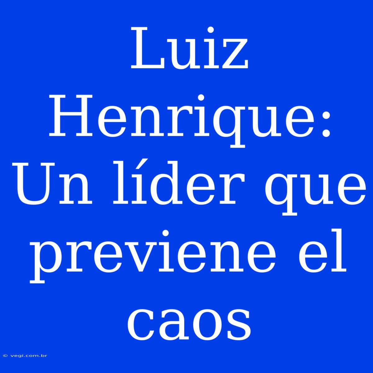 Luiz Henrique: Un Líder Que Previene El Caos