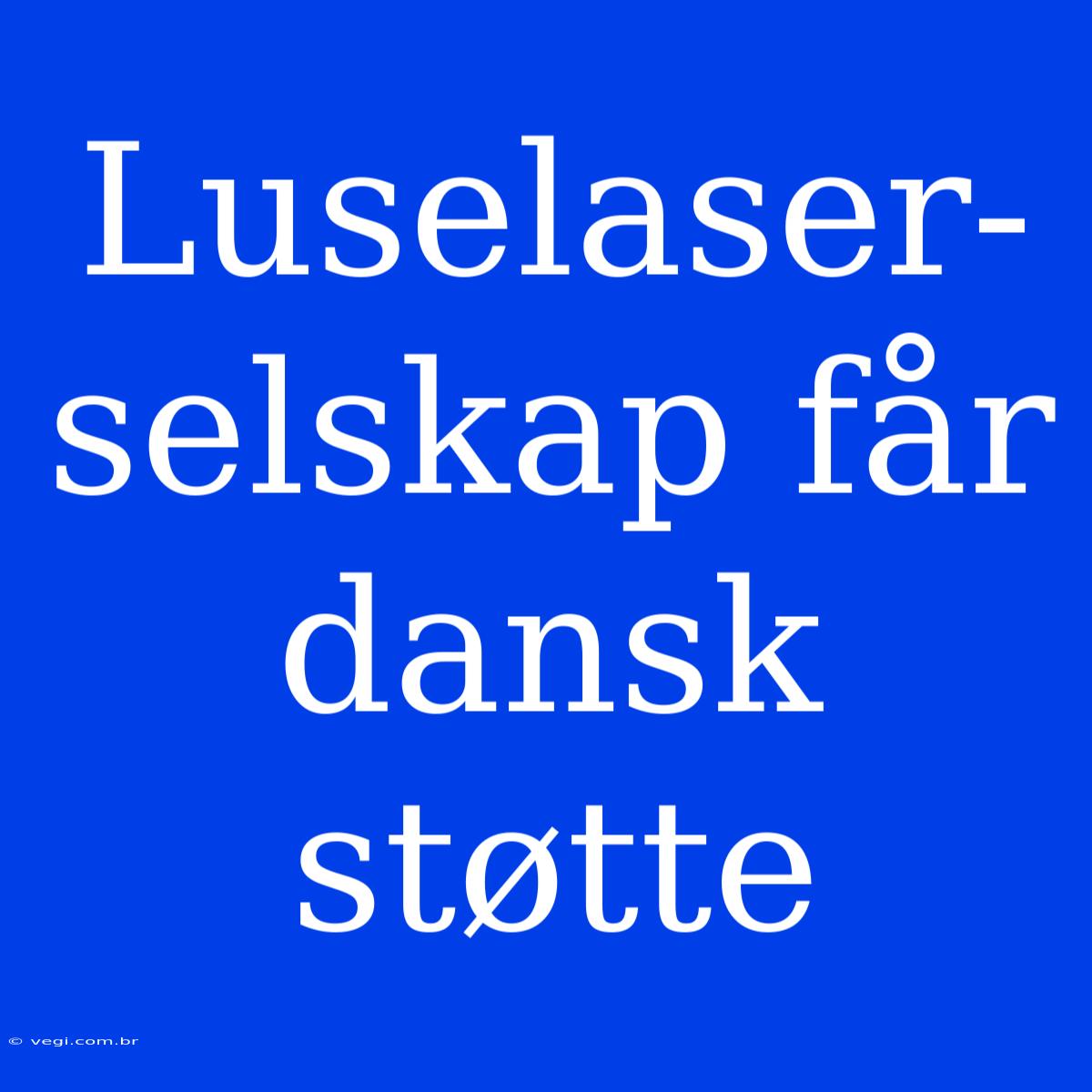 Luselaser-selskap Får Dansk Støtte