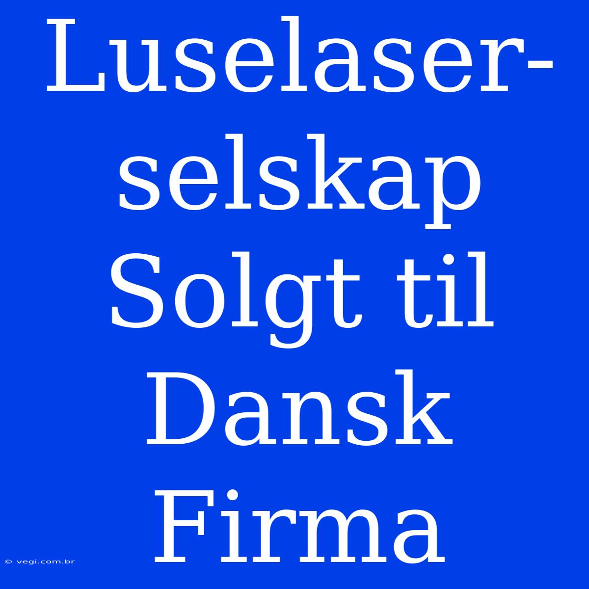 Luselaser-selskap Solgt Til Dansk Firma