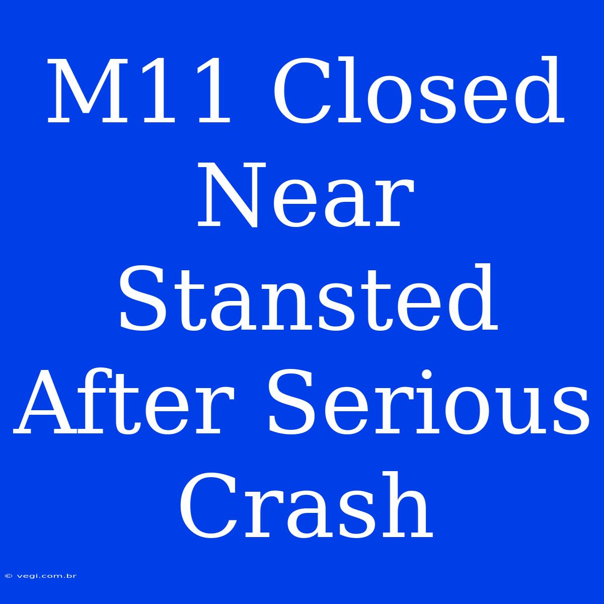 M11 Closed Near Stansted After Serious Crash