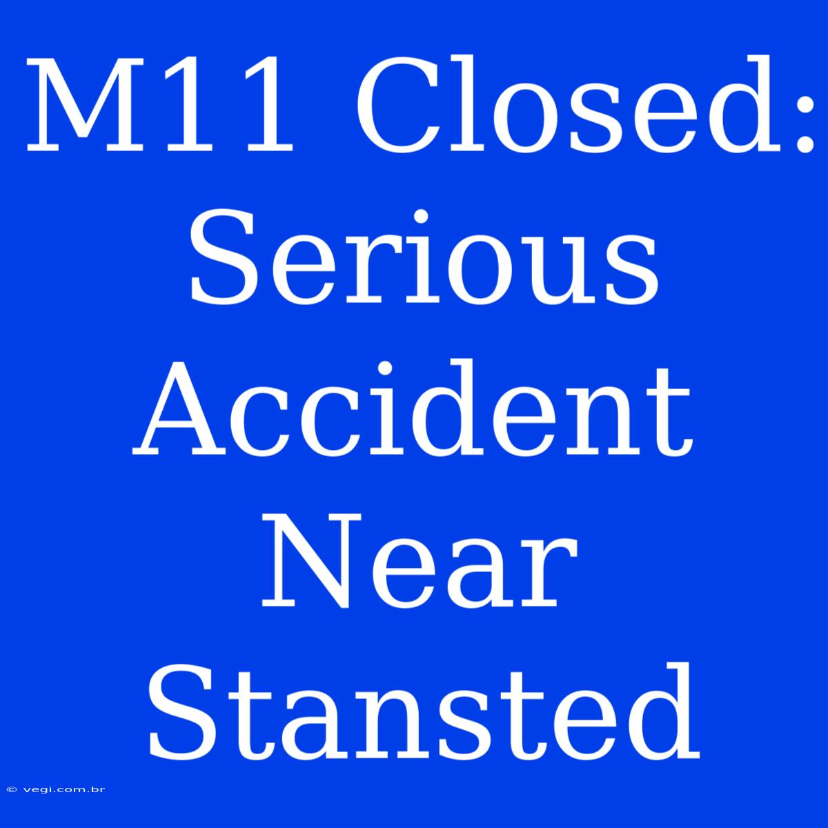 M11 Closed: Serious Accident Near Stansted