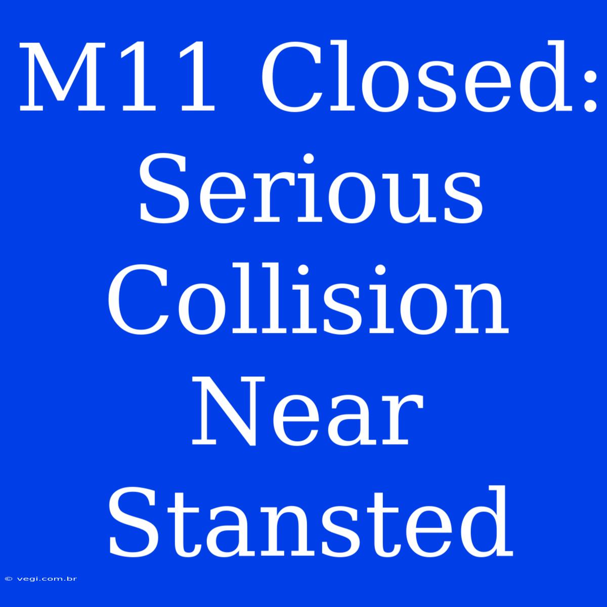 M11 Closed: Serious Collision Near Stansted 