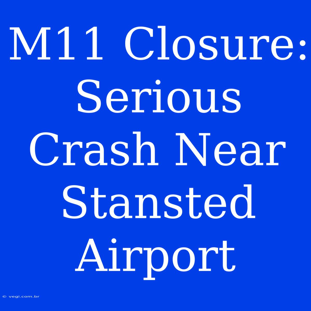 M11 Closure: Serious Crash Near Stansted Airport 