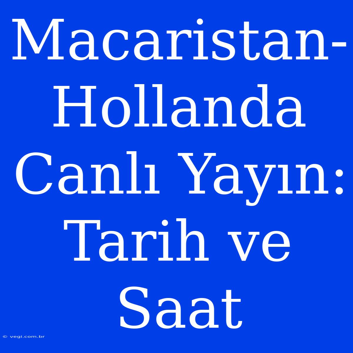 Macaristan-Hollanda Canlı Yayın: Tarih Ve Saat