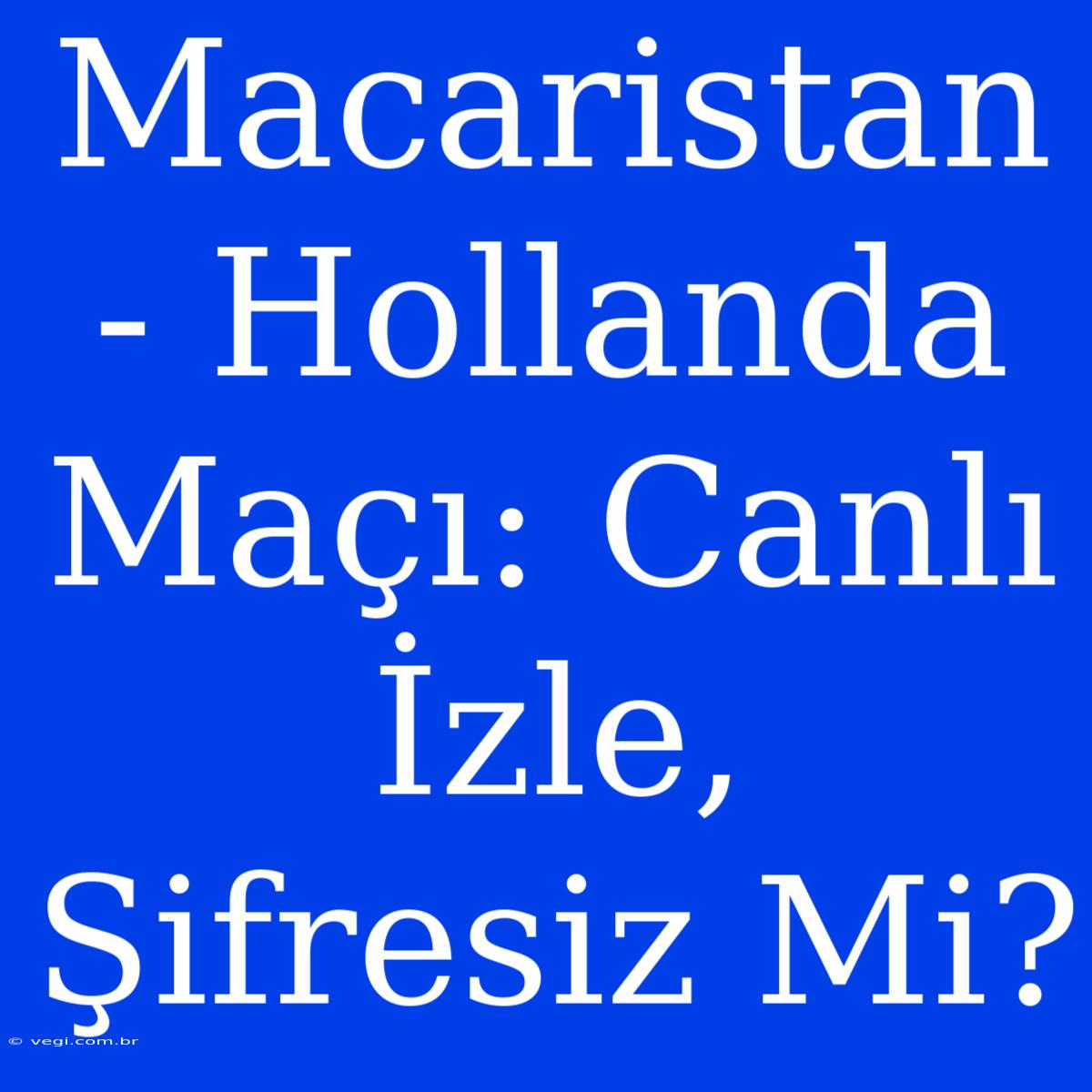 Macaristan - Hollanda Maçı: Canlı İzle, Şifresiz Mi?