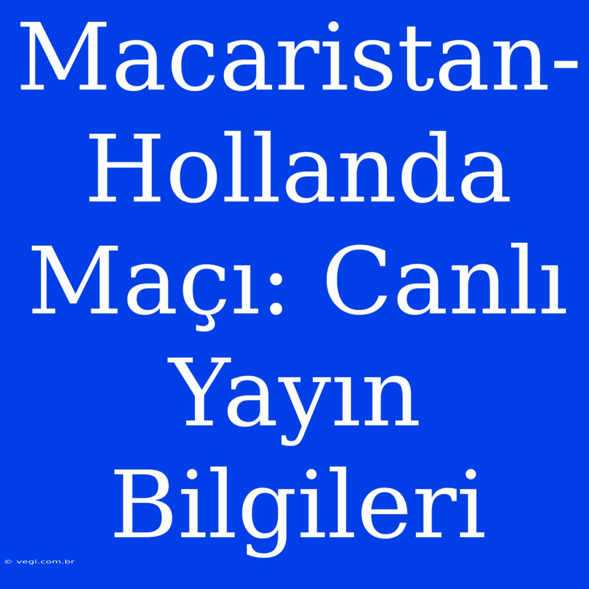 Macaristan-Hollanda Maçı: Canlı Yayın Bilgileri