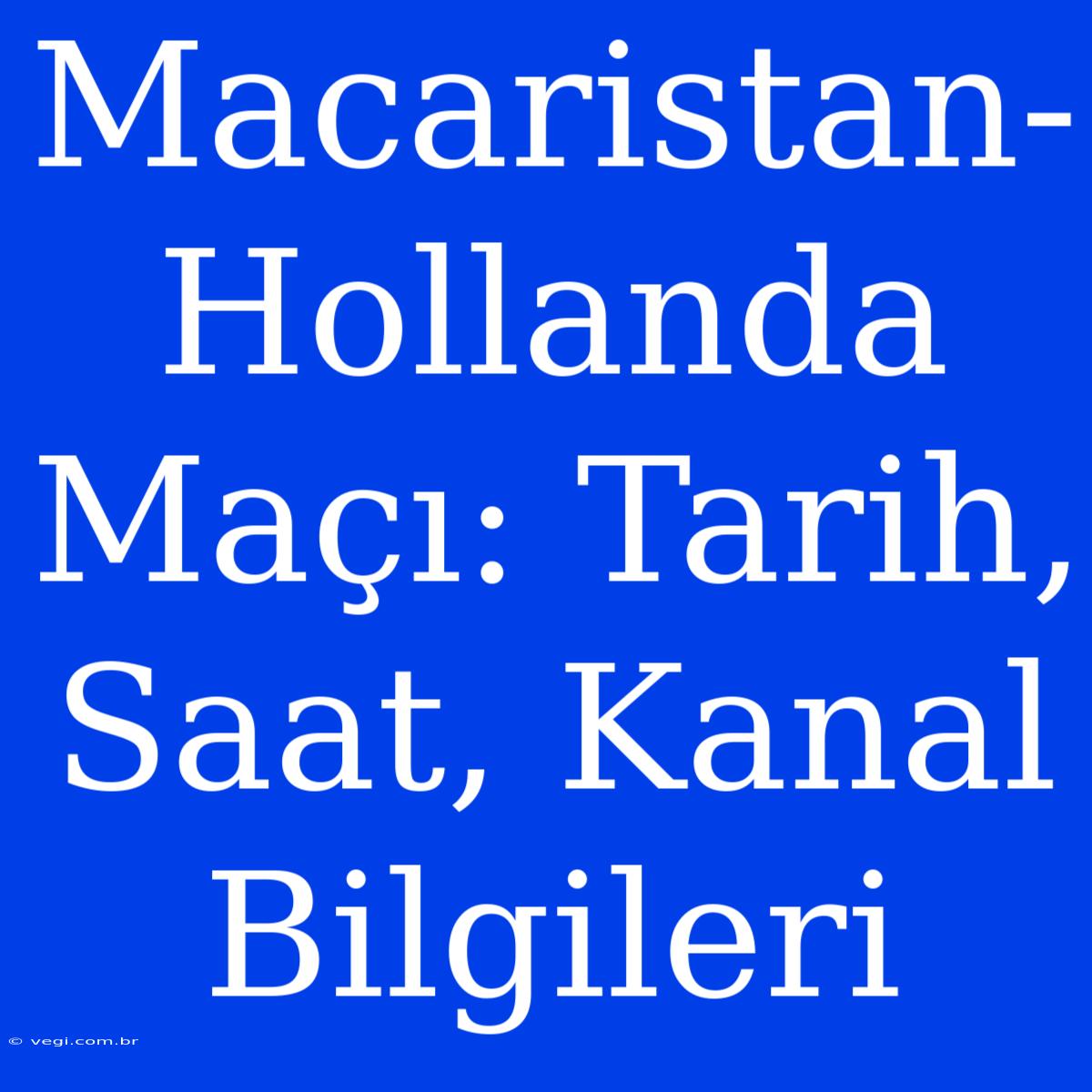 Macaristan-Hollanda Maçı: Tarih, Saat, Kanal Bilgileri