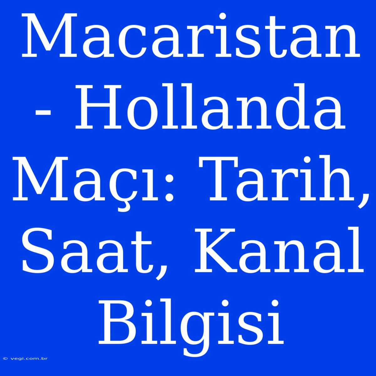 Macaristan - Hollanda Maçı: Tarih, Saat, Kanal Bilgisi