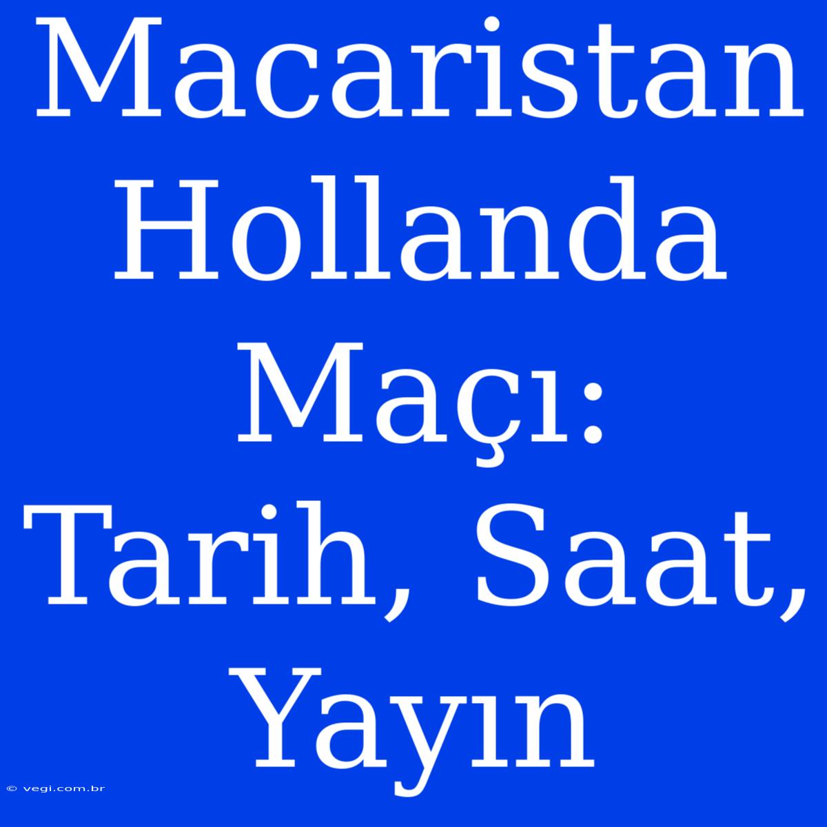 Macaristan Hollanda Maçı: Tarih, Saat, Yayın