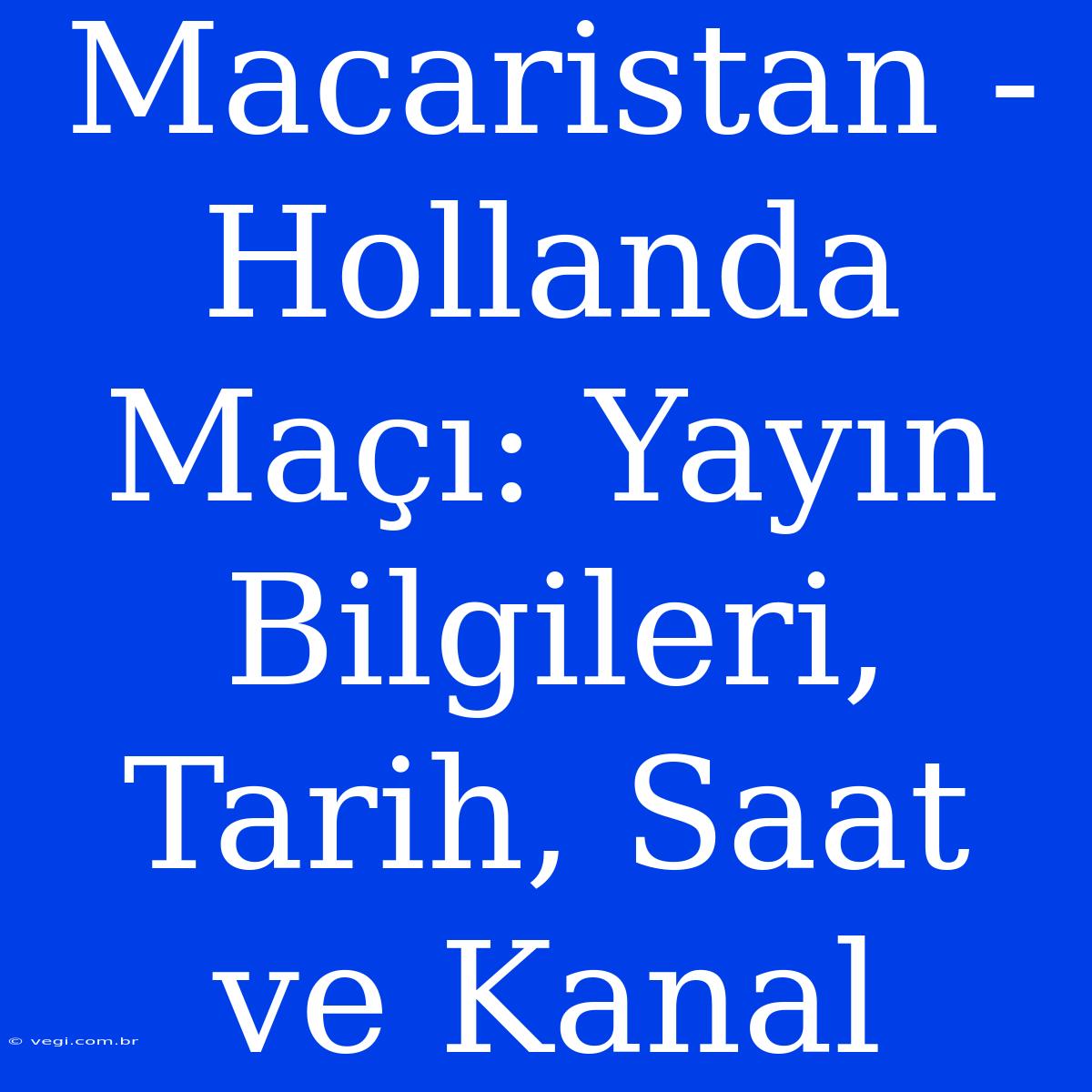 Macaristan - Hollanda Maçı: Yayın Bilgileri, Tarih, Saat Ve Kanal