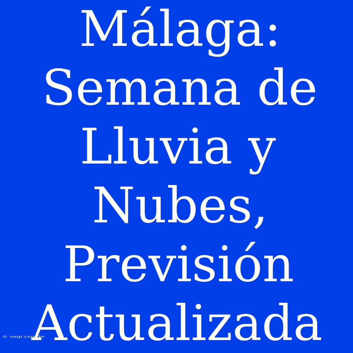 Málaga: Semana De Lluvia Y Nubes, Previsión Actualizada