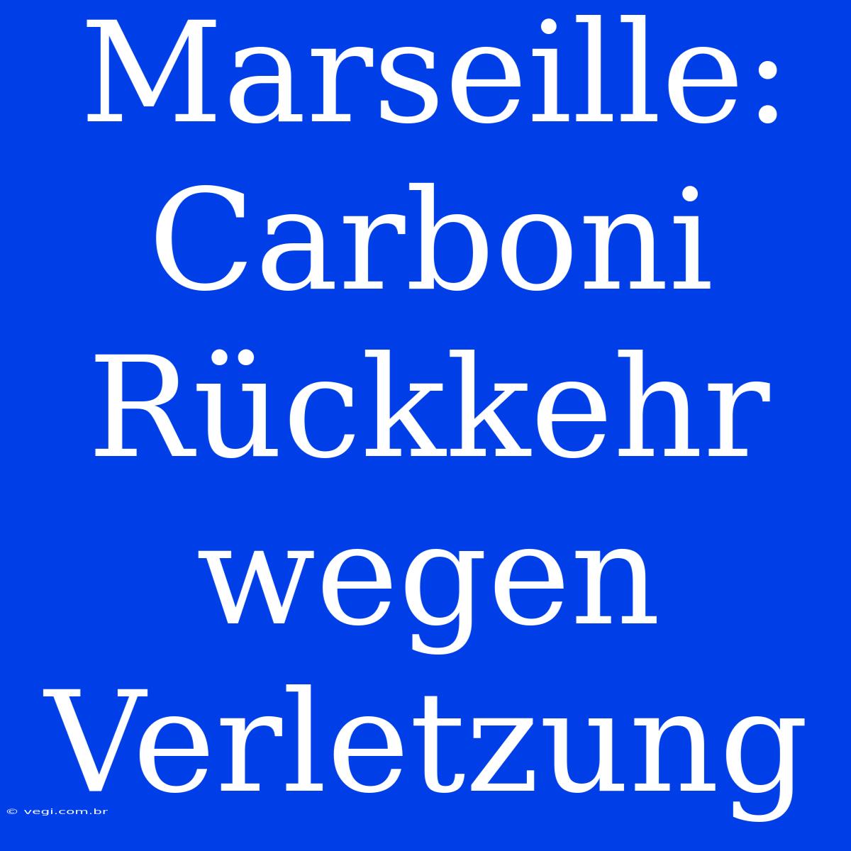 Marseille: Carboni Rückkehr Wegen Verletzung