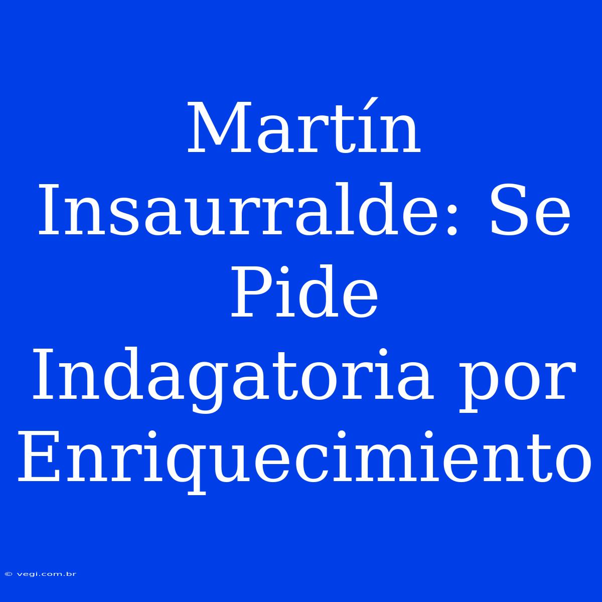 Martín Insaurralde: Se Pide Indagatoria Por Enriquecimiento 