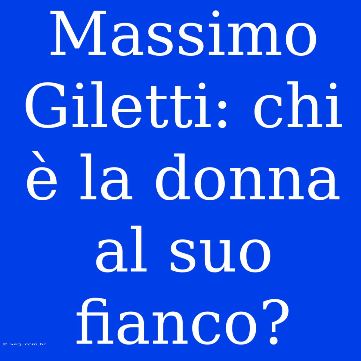 Massimo Giletti: Chi È La Donna Al Suo Fianco?