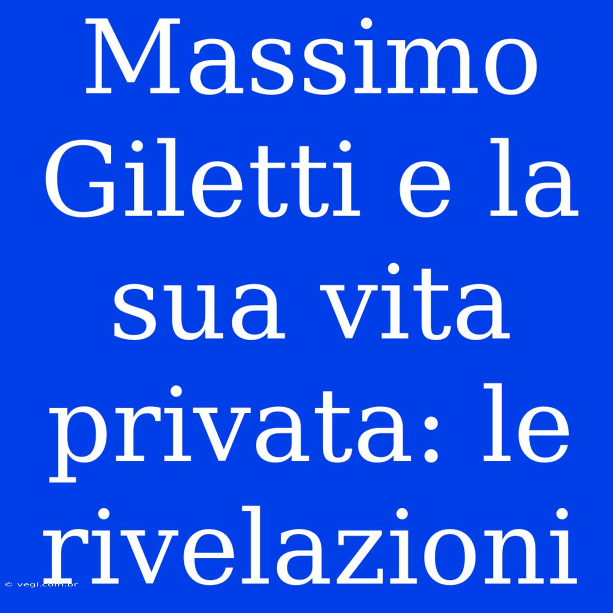 Massimo Giletti E La Sua Vita Privata: Le Rivelazioni