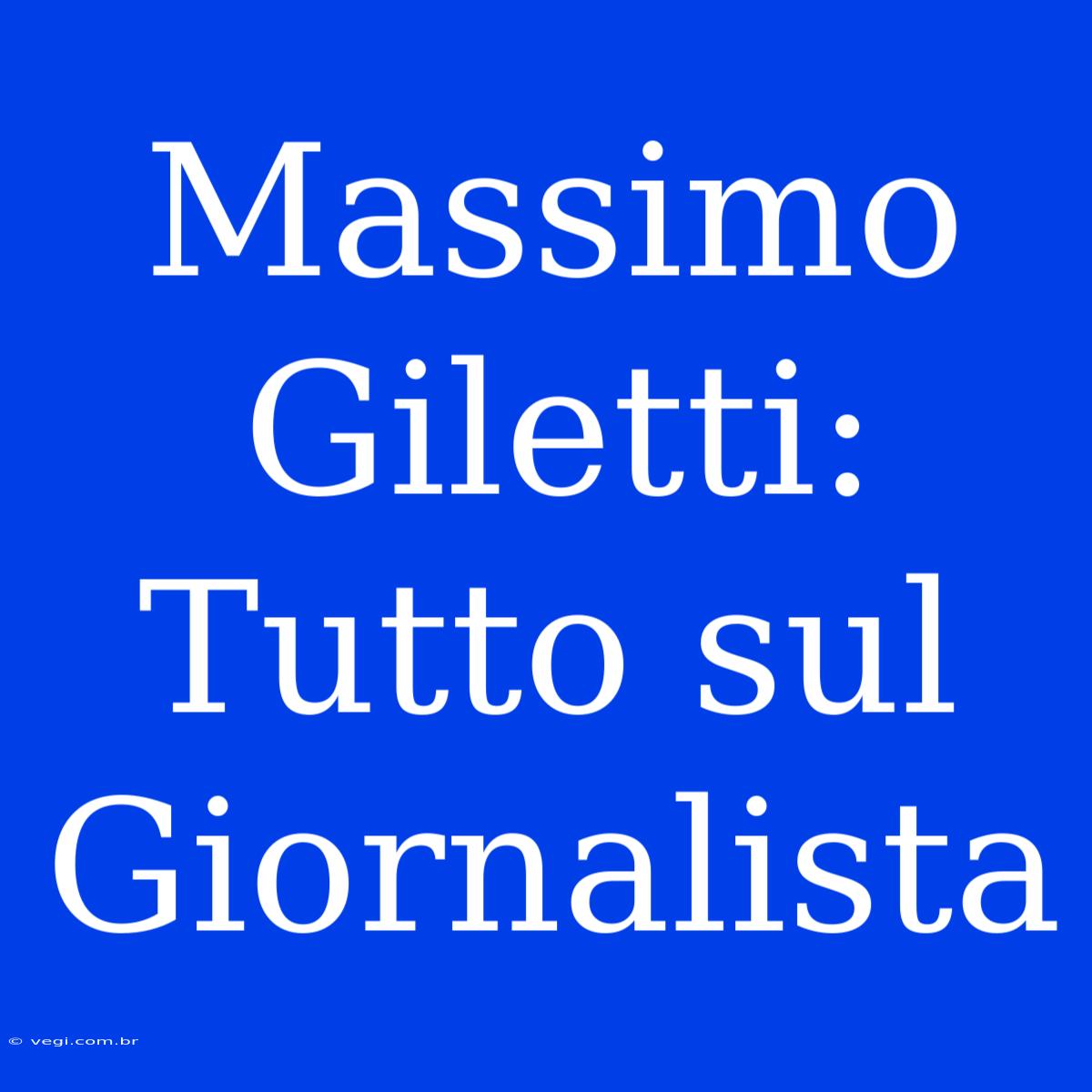 Massimo Giletti: Tutto Sul Giornalista