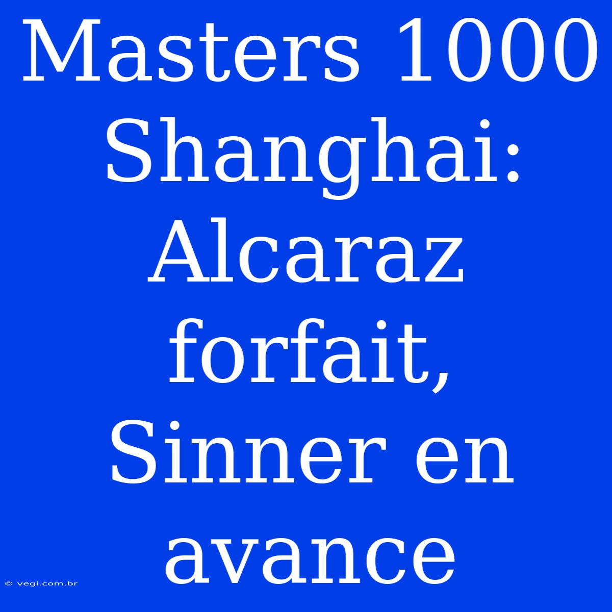 Masters 1000 Shanghai: Alcaraz Forfait, Sinner En Avance 