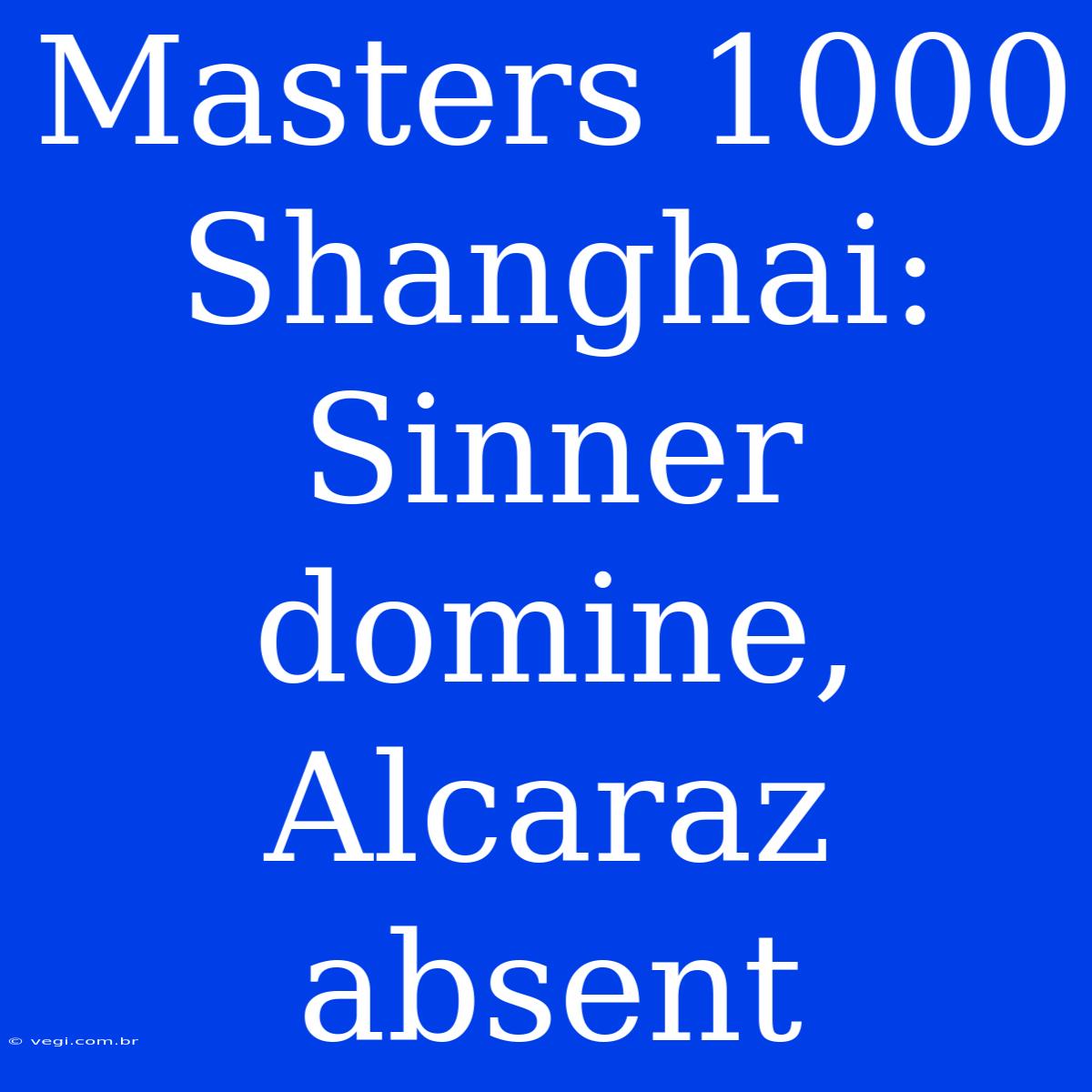 Masters 1000 Shanghai: Sinner Domine, Alcaraz Absent