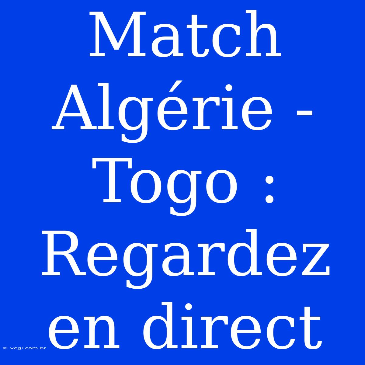 Match Algérie - Togo : Regardez En Direct