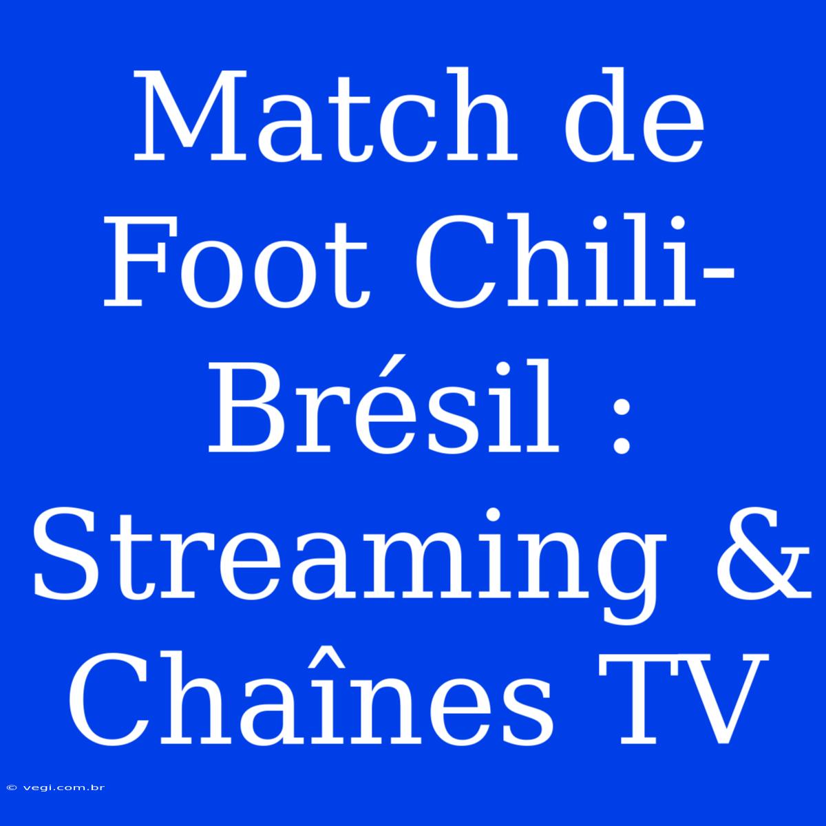 Match De Foot Chili-Brésil : Streaming & Chaînes TV