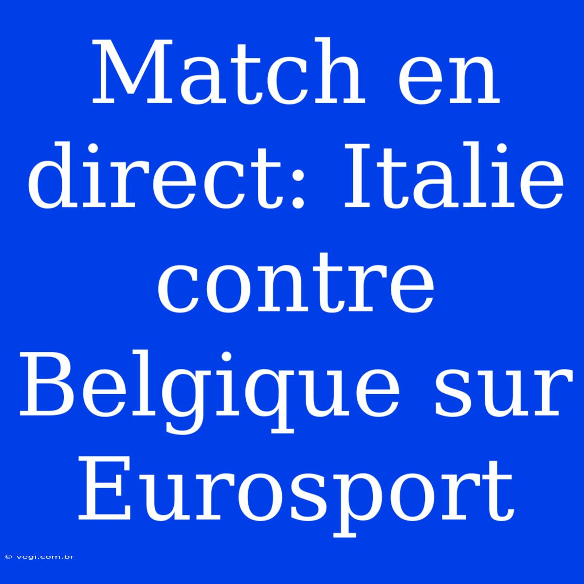 Match En Direct: Italie Contre Belgique Sur Eurosport