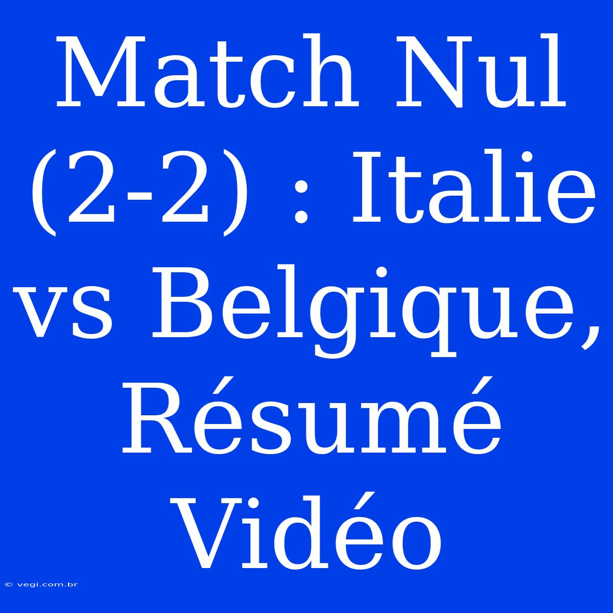 Match Nul (2-2) : Italie Vs Belgique, Résumé Vidéo