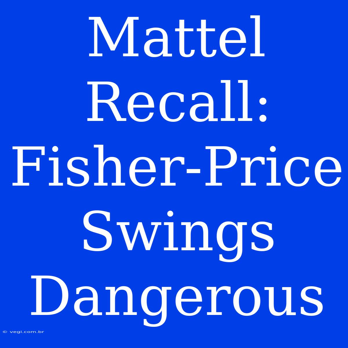 Mattel Recall: Fisher-Price Swings Dangerous