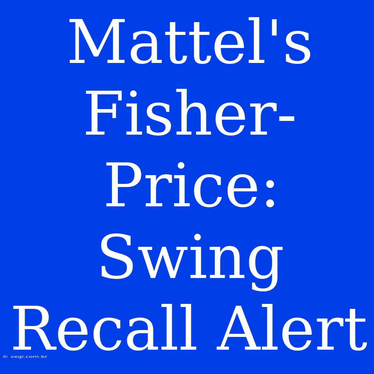 Mattel's Fisher-Price: Swing Recall Alert