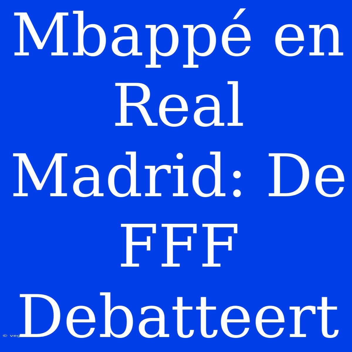 Mbappé En Real Madrid: De FFF Debatteert