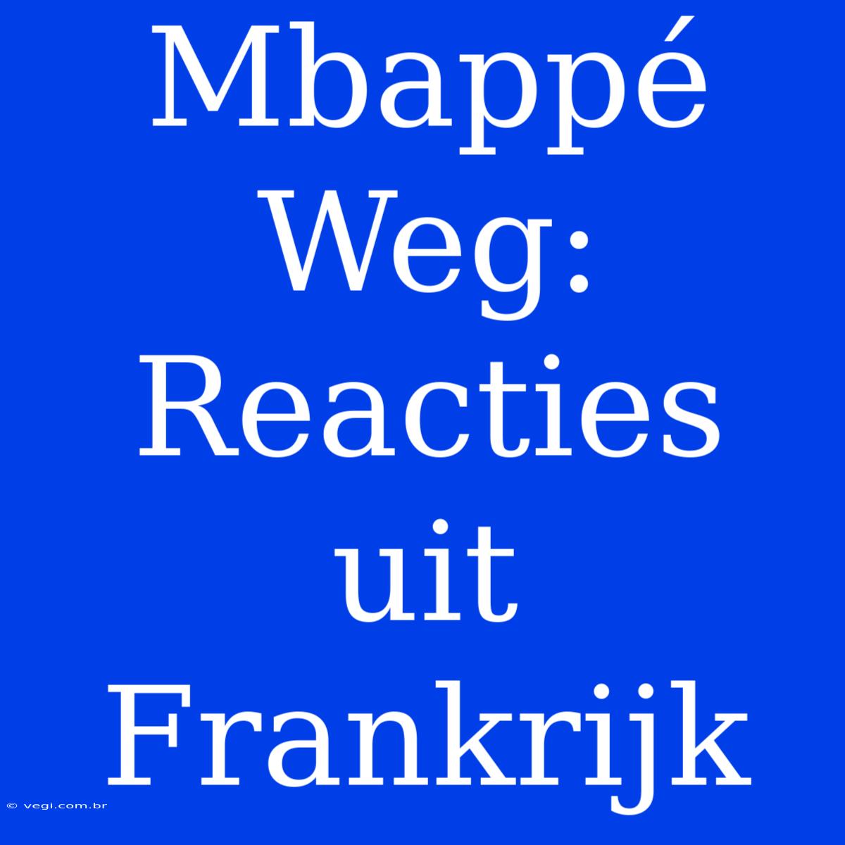 Mbappé Weg: Reacties Uit Frankrijk