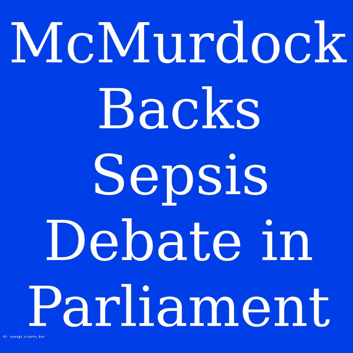 McMurdock Backs Sepsis Debate In Parliament