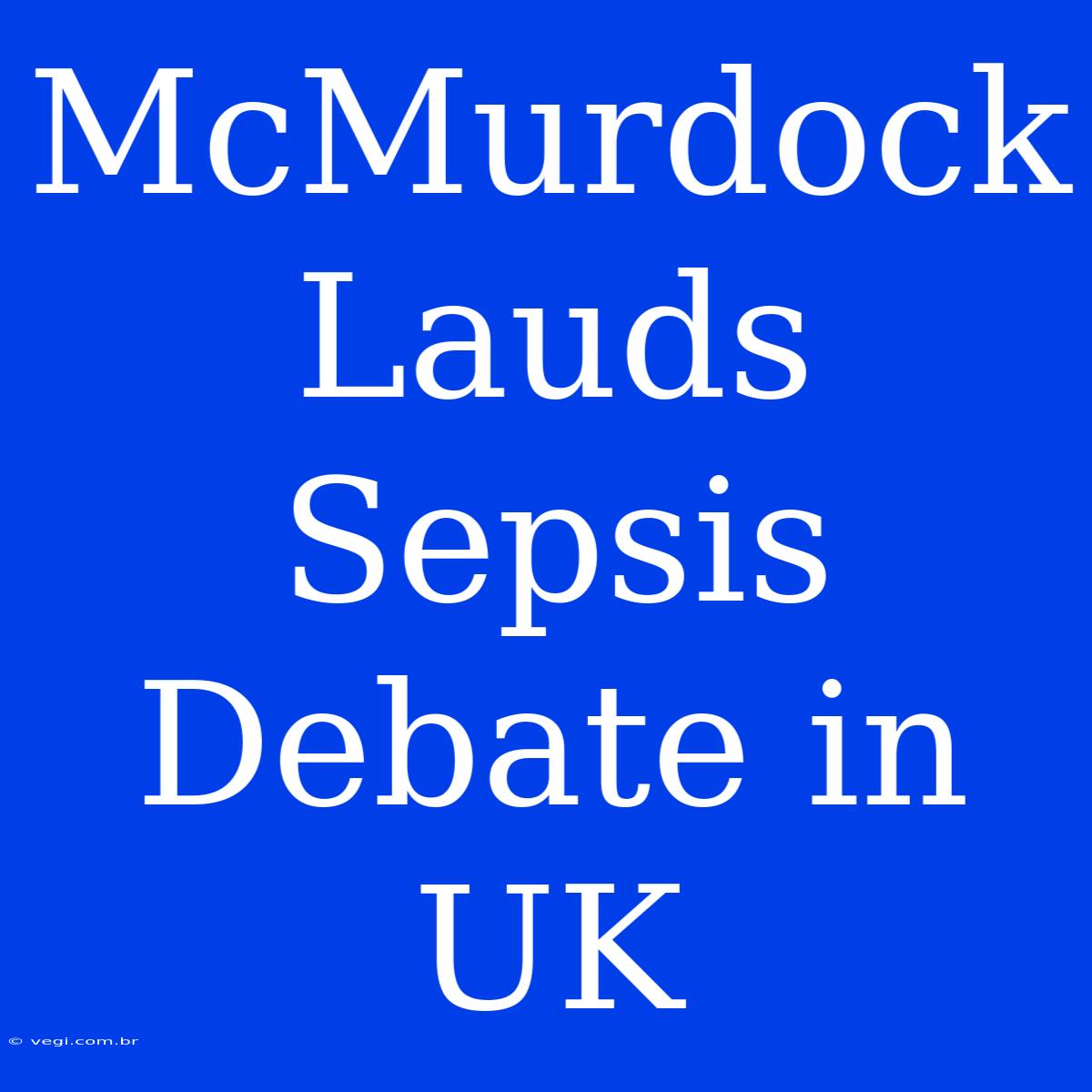 McMurdock Lauds Sepsis Debate In UK