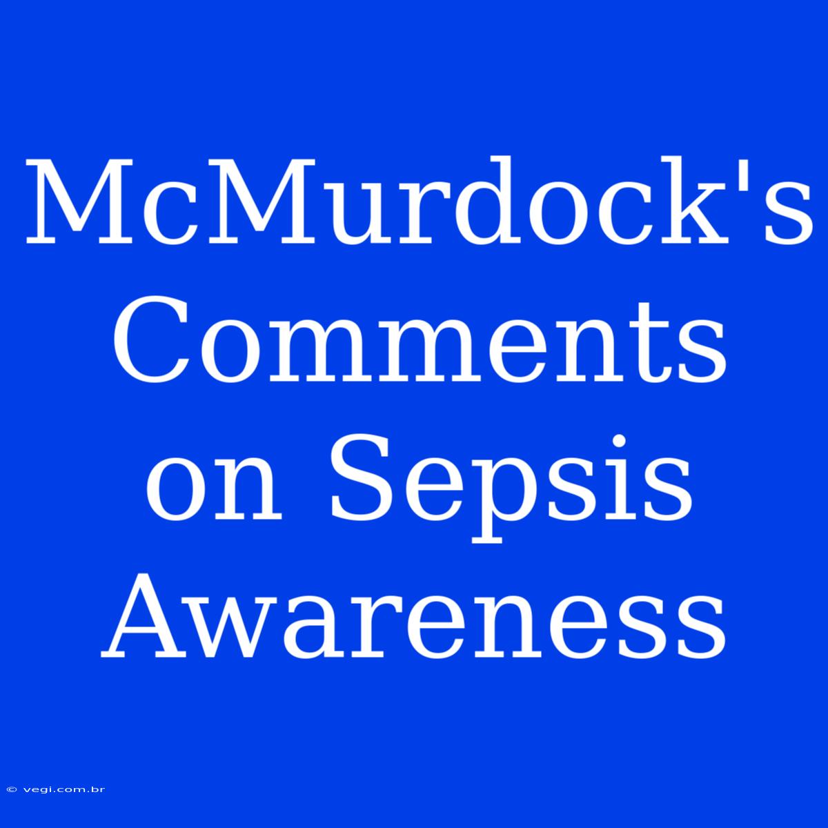 McMurdock's Comments On Sepsis Awareness