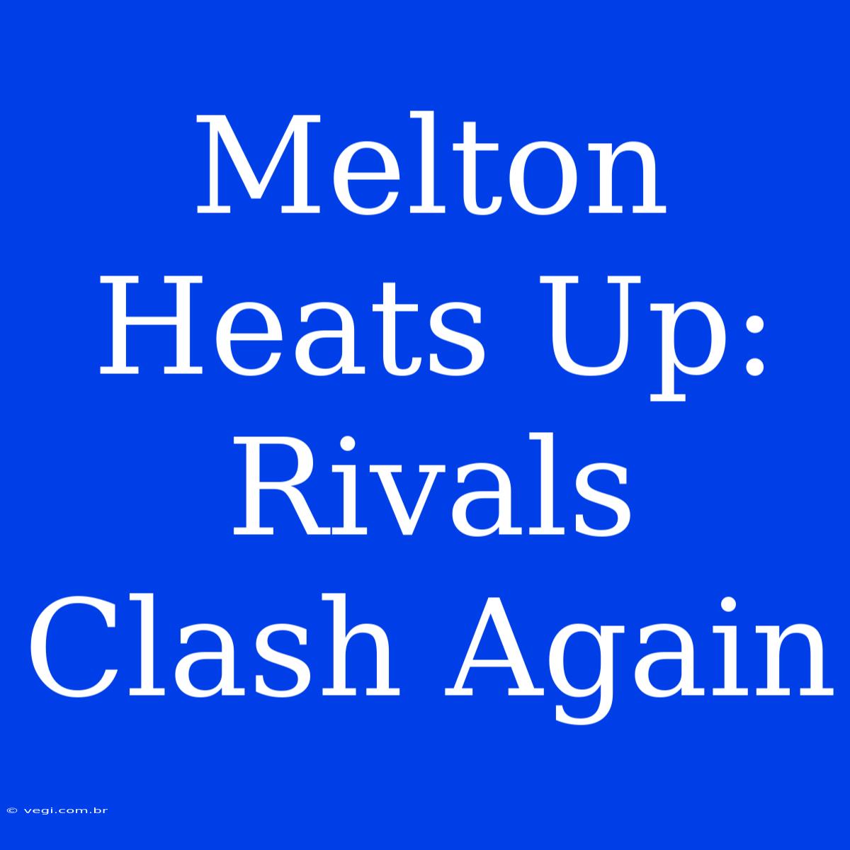 Melton Heats Up: Rivals Clash Again