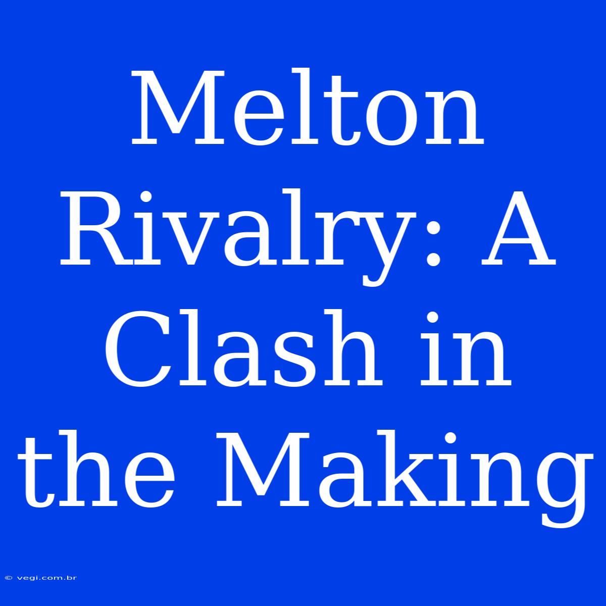 Melton Rivalry: A Clash In The Making 