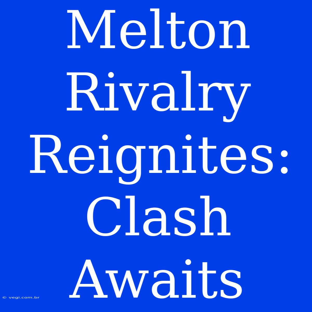 Melton Rivalry Reignites: Clash Awaits