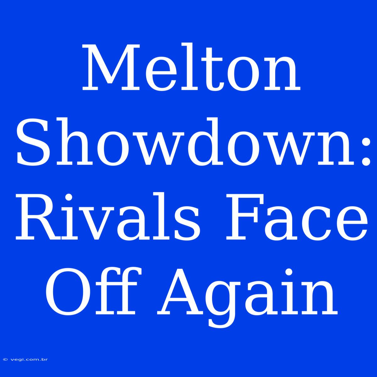 Melton Showdown: Rivals Face Off Again