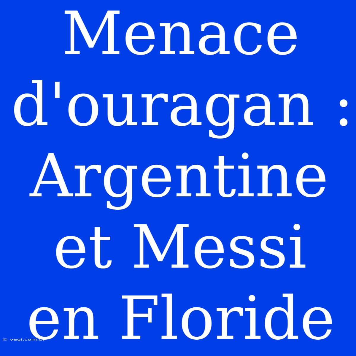 Menace D'ouragan : Argentine Et Messi En Floride