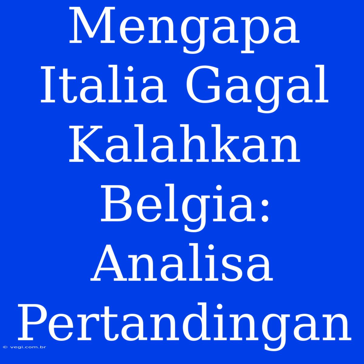 Mengapa Italia Gagal Kalahkan Belgia: Analisa Pertandingan