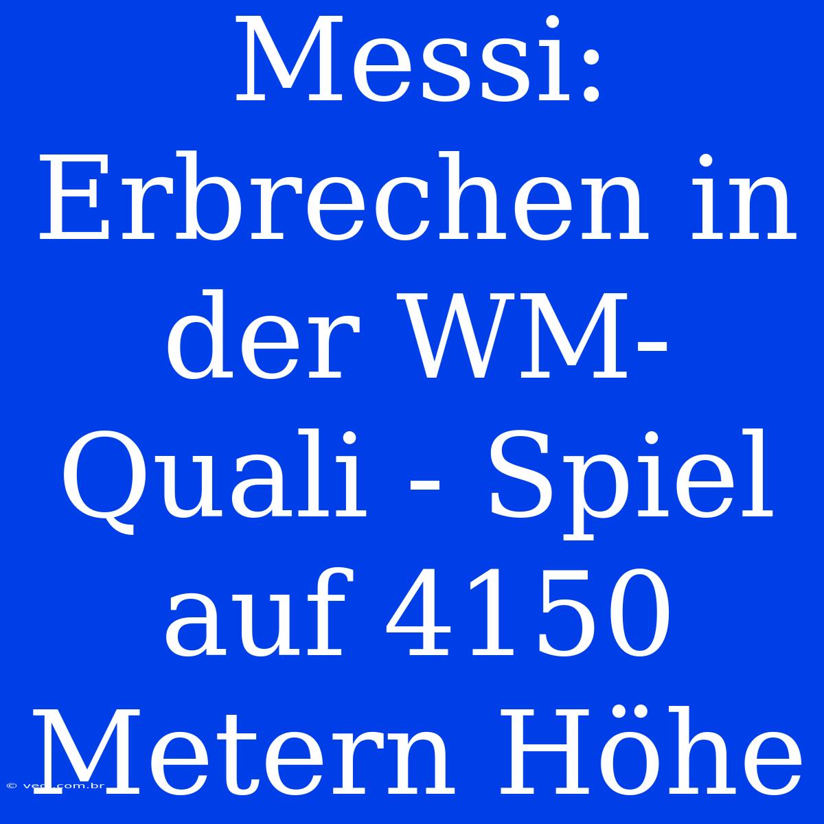 Messi: Erbrechen In Der WM-Quali - Spiel Auf 4150 Metern Höhe