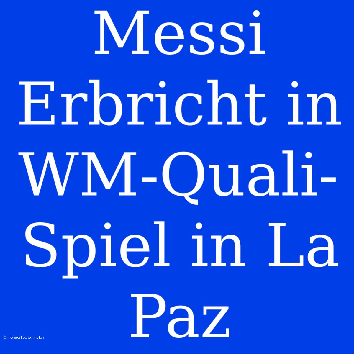 Messi Erbricht In WM-Quali-Spiel In La Paz